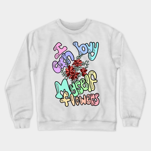 I Can Buy Myself Flowers Crewneck Sweatshirt by RachWillz